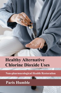 Book: Healthy Alternative Chlorine Dioxide Uses Non-pharmacological Health Restoration Book