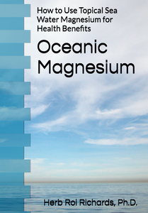 Book: Oceanic Magnesium: How to Use Topical Sea Water Magnesium for Health Benefits by Herb Roi Richards Ph. D.